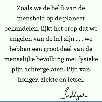 Zoals we de helft van de mensheid op de planeet behandelen, lijkt het erop dat we engelen van de hel zijn ... we hebben een groot deel van de menselijke