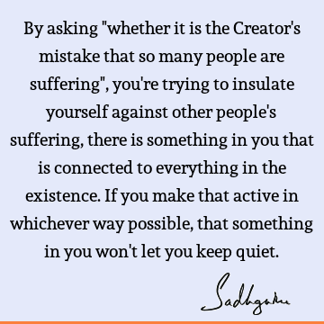 By asking "whether it is the Creator