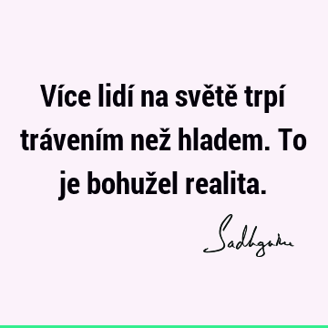 Více lidí na světě trpí trávením než hladem. To je bohužel