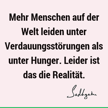 Mehr Menschen auf der Welt leiden unter Verdauungsstörungen als unter Hunger. Leider ist das die Realitä