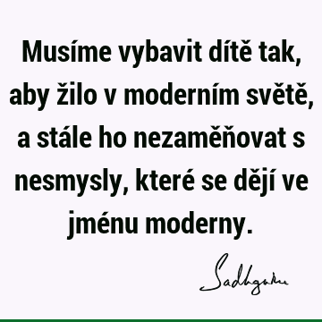 Musíme vybavit dítě tak, aby žilo v moderním světě, a stále ho nezaměňovat s nesmysly, které se dějí ve jménu