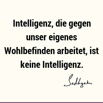 Intelligenz, die gegen unser eigenes Wohlbefinden arbeitet, ist keine I