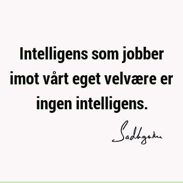 Intelligens som jobber imot vårt eget velvære er ingen