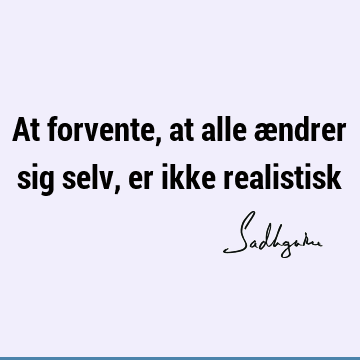 At forvente, at alle ændrer sig selv, er ikke