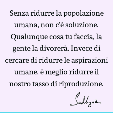 Senza ridurre la popolazione umana, non c