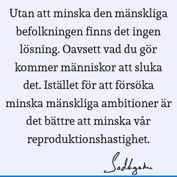 Utan att minska den mänskliga befolkningen finns det ingen lösning. Oavsett vad du gör kommer människor att sluka det. Istället för att försöka minska mä