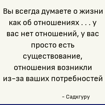 , отношения возникли из-за ваших потребностей : Отношения, существование цитата