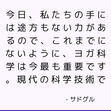 今日、私たちの手には途方もない力があるので、これまでにないように、ヨガ科学は今最も重要です。 現代の科学技術で