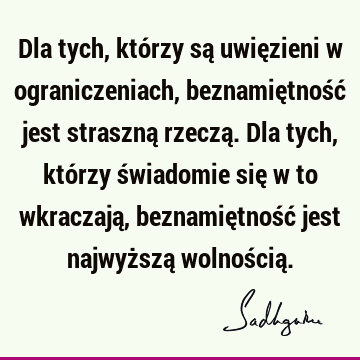 Dla tych, którzy są uwięzieni w ograniczeniach, beznamiętność jest straszną rzeczą. Dla tych, którzy świadomie się w to wkraczają, beznamiętność jest najwyższą