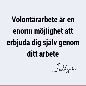 Volontärarbete är en enorm möjlighet att erbjuda dig själv genom ditt arbete