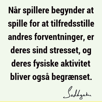 Når spillere begynder at spille for at tilfredsstille andres forventninger, er deres sind stresset, og deres fysiske aktivitet bliver også begræ