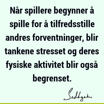 Når spillere begynner å spille for å tilfredsstille andres forventninger, blir tankene stresset og deres fysiske aktivitet blir også