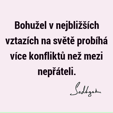 Bohužel v nejbližších vztazích na světě probíhá více konfliktů než mezi nepřá