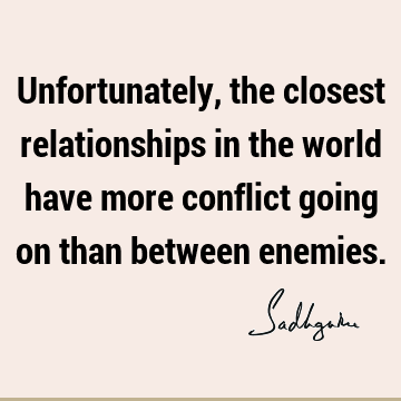 Unfortunately, the closest relationships in the world have more conflict going on than between