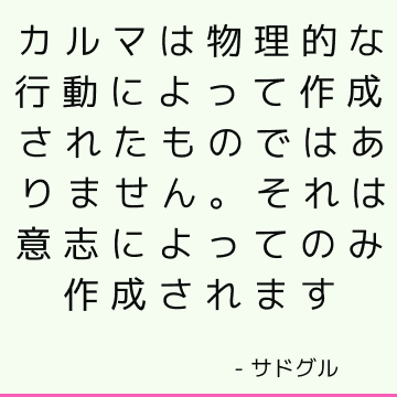 カルマは物理的な行動によって作成されたものではありません。 それは意志によってのみ作成されます