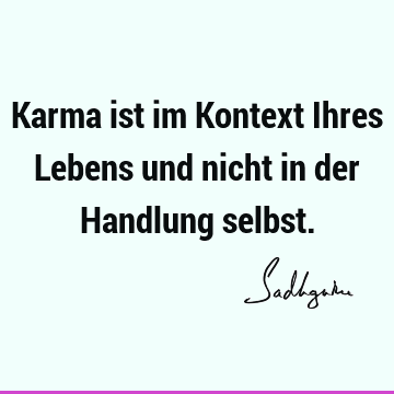 Karma ist im Kontext Ihres Lebens und nicht in der Handlung