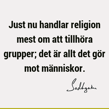 Just nu handlar religion mest om att tillhöra grupper; det är allt det gör mot mä