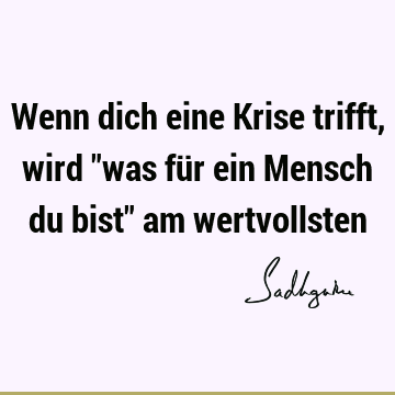 Wenn dich eine Krise trifft, wird "was für ein Mensch du bist" am