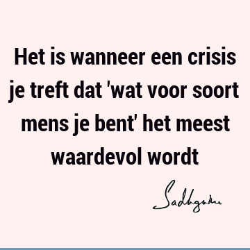 Het is wanneer een crisis je treft dat 