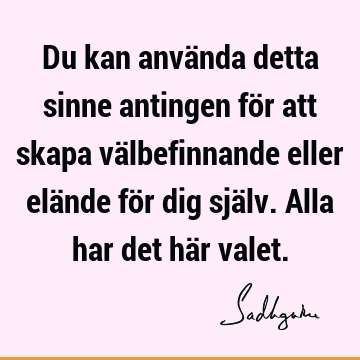 Du kan använda detta sinne antingen för att skapa välbefinnande eller elände för dig själv. Alla har det här