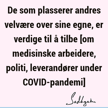 De som plasserer andres velvære over sine egne, er verdige til å tilbe [om medisinske arbeidere, politi, leverandører under COVID-pandemi]