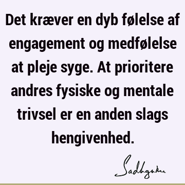 Det kræver en dyb følelse af engagement og medfølelse at pleje syge. At prioritere andres fysiske og mentale trivsel er en anden slags