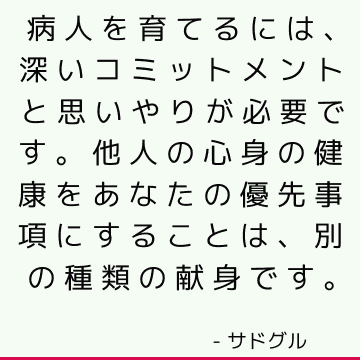 病人を育てるには、深いコミットメントと思いやりが必要です。 他人の心身の健康をあなたの優先事項にすることは、別の種類の献身です。