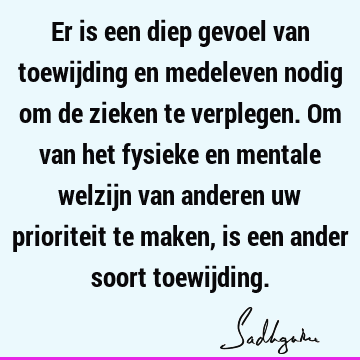 Er is een diep gevoel van toewijding en medeleven nodig om de zieken te verplegen. Om van het fysieke en mentale welzijn van anderen uw prioriteit te maken, is