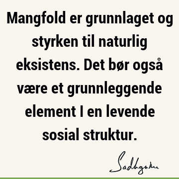 Mangfold er grunnlaget og styrken til naturlig eksistens. Det bør også være et grunnleggende element i en levende sosial