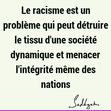 Le racisme est un problème qui peut détruire le tissu d