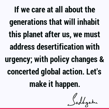 If we care at all about the generations that will inhabit this planet after us, we must address desertification with urgency; with policy changes & concerted