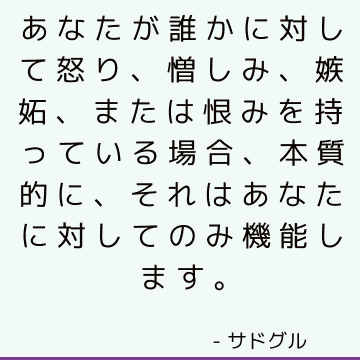 あなたが誰かに対して怒り 憎しみ 嫉妬 または恨みを持っている場合 本質的に それはあなたに対してのみ機能します サドゥグル