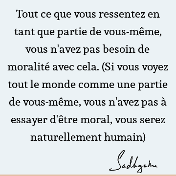 Tout ce que vous ressentez en tant que partie de vous-même, vous n