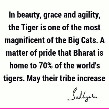 In beauty, grace and agility, the Tiger is one of the most magnificent of the Big Cats. A matter of pride that Bharat is home to 70% of the world