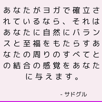 あなたがヨガで確立されているなら、それはあなたに自然にバランスと至福をもたらすあなたの周りのすべてとの結合の感覚をあなたに与えます。