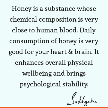 Honey is a substance whose chemical composition is very close to human blood. Daily consumption of honey is very good for your heart & brain. It enhances