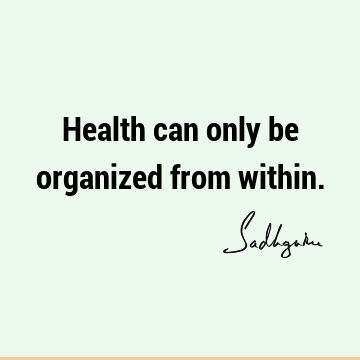 Health can only be organized from