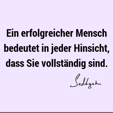 Ein erfolgreicher Mensch bedeutet in jeder Hinsicht, dass Sie vollständig