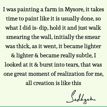 I was painting a farm in Mysore, it takes time to paint like it is usually done, so what I did is- dip, hold it and just walk smearing the wall, initially the