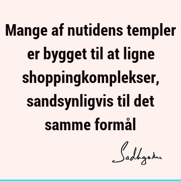 Mange af nutidens templer er bygget til at ligne shoppingkomplekser, sandsynligvis til det samme formå