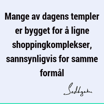 Mange av dagens templer er bygget for å ligne shoppingkomplekser, sannsynligvis for samme formå