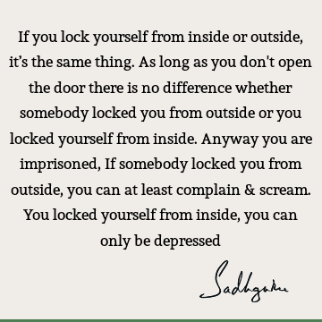 If you lock yourself from inside or outside, it’s the same thing. As long as you don