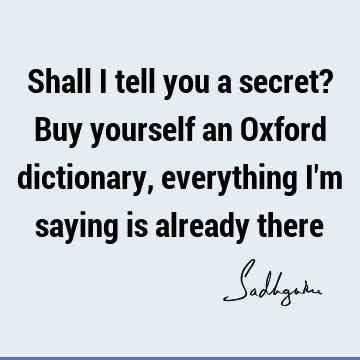 Shall I tell you a secret? Buy yourself an Oxford dictionary, everything I
