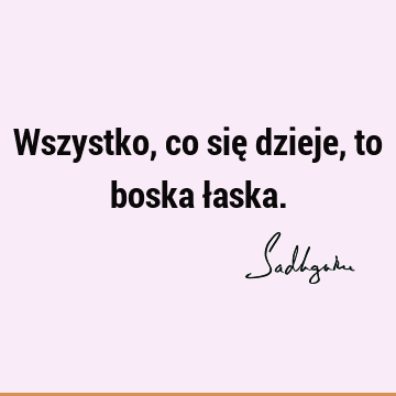 Wszystko, co się dzieje, to boska ł