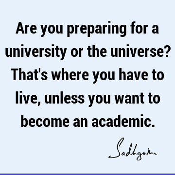 Are you preparing for a university or the universe? That