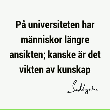 På universiteten har människor längre ansikten; kanske är det vikten av