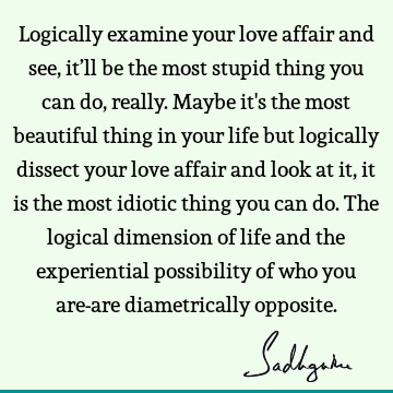 Logically examine your love affair and see, it’ll be the most stupid thing you can do, really. Maybe it