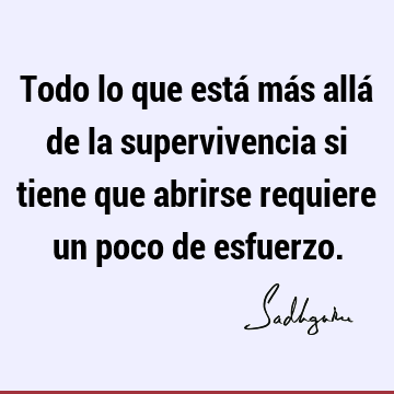 Todo lo que está más allá de la supervivencia si tiene que abrirse requiere un poco de