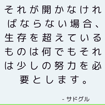 それが開かなければならない場合、生存を超えているものは何でもそれは少しの努力を必要とします。